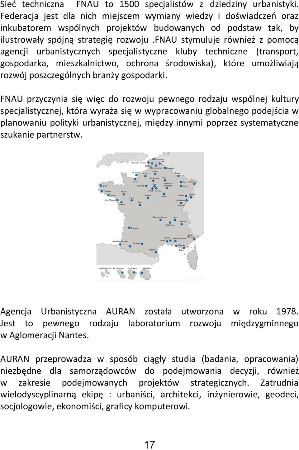 fnau stymuluje również z pomocą agencji urbanistycznych specjalistyczne kluby techniczne (transport, gospodarka, mieszkalnictwo, ochrona środowiska), które umożliwiają rozwój poszczególnych branży