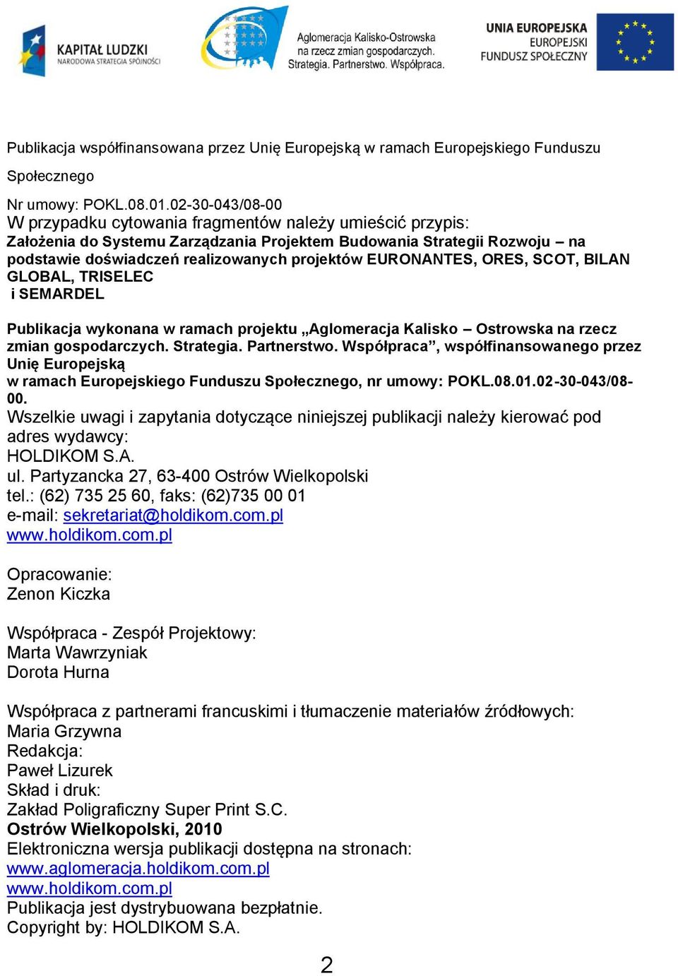 EURONANTES, ORES, SCOT, BILAN GLOBAL, TRISELEC i SEMARDEL Publikacja wykonana w ramach projektu Aglomeracja Kalisko Ostrowska na rzecz zmian gospodarczych. Strategia. Partnerstwo.