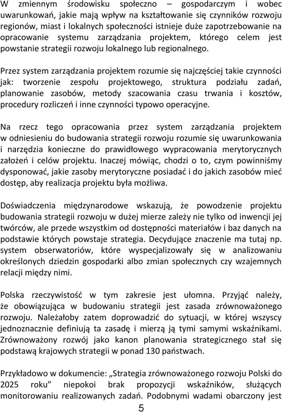 Przez system zarządzania projektem rozumie się najczęściej takie czynności jak: tworzenie zespołu projektowego, struktura podziału zadao, planowanie zasobów, metody szacowania czasu trwania i