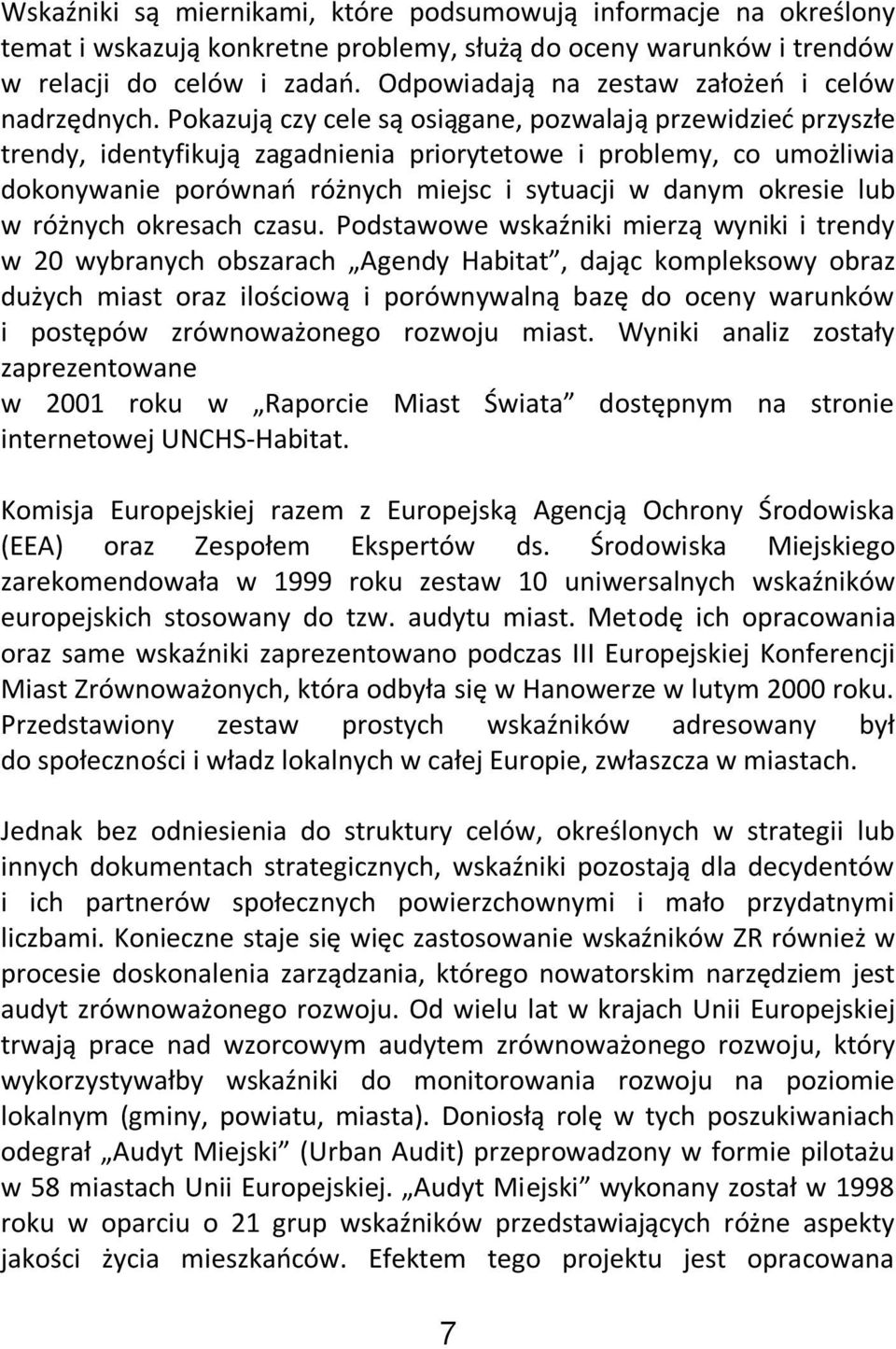 Pokazują czy cele są osiągane, pozwalają przewidzied przyszłe trendy, identyfikują zagadnienia priorytetowe i problemy, co umożliwia dokonywanie porównao różnych miejsc i sytuacji w danym okresie lub