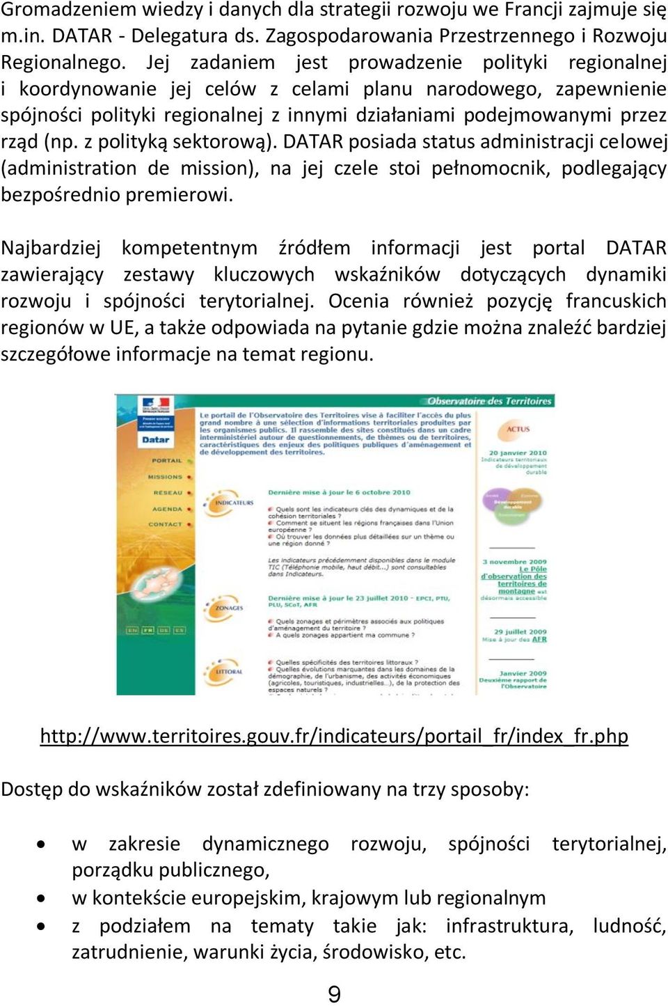 z polityką sektorową). DATAR posiada status administracji celowej (administration de mission), na jej czele stoi pełnomocnik, podlegający bezpośrednio premierowi.