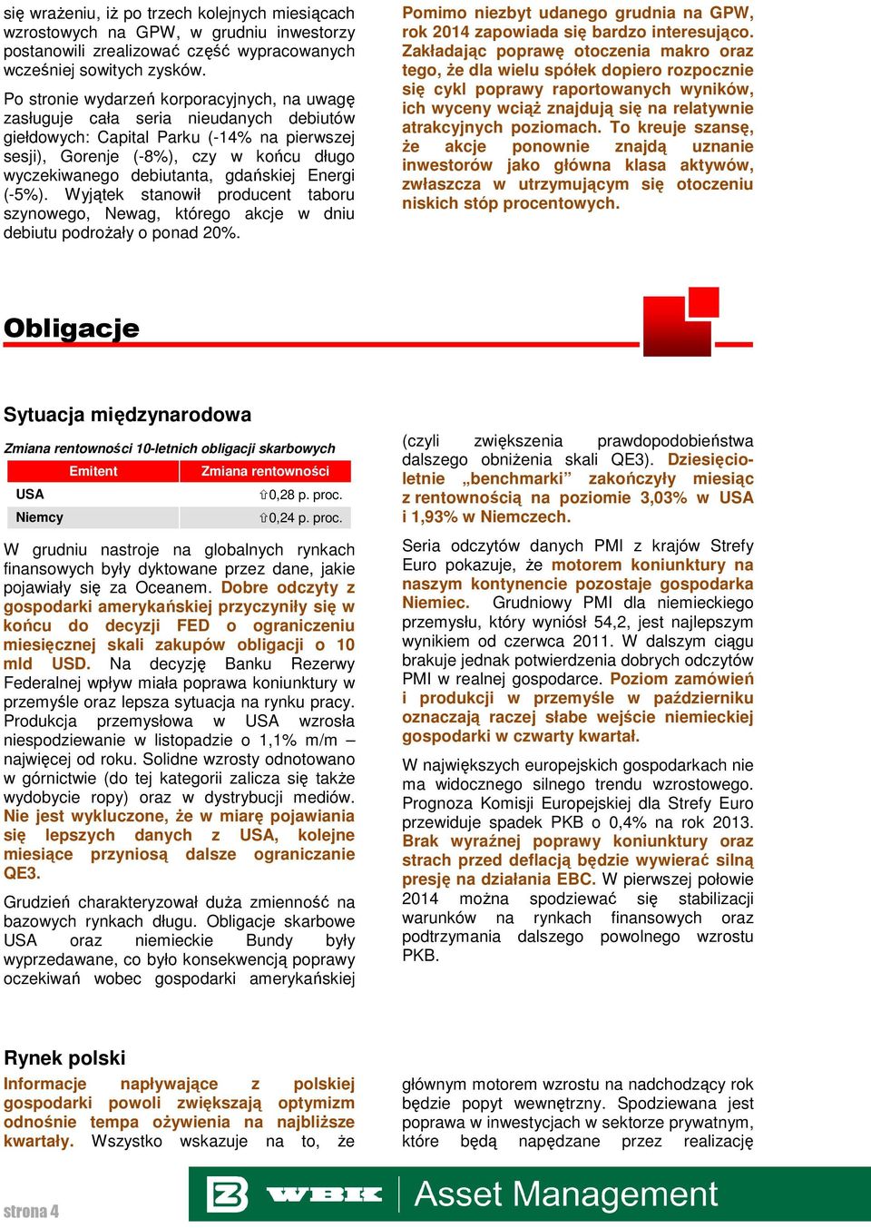 gdańskiej Energi (-5%). Wyjątek stanowił producent taboru szynowego, Newag, którego akcje w dniu debiutu podroŝały o ponad 20%.