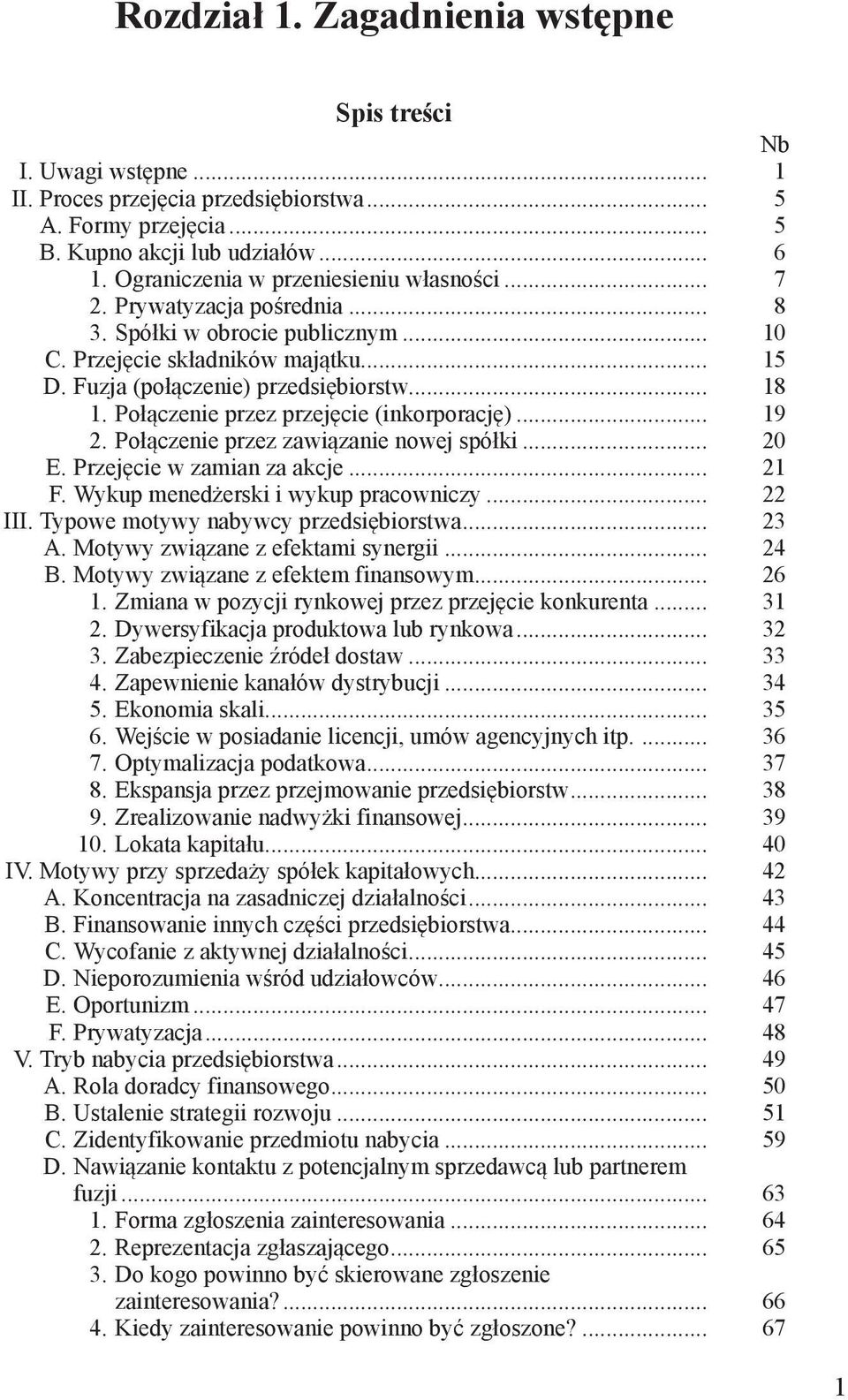 Połączenie przez przejęcie (inkorporację)... 19 2. Połączenie przez zawiązanie nowej spółki... 20 E. Przejęcie w zamian za akcje... 21 F. Wykup menedżerski i wykup pracowniczy... 22 III.