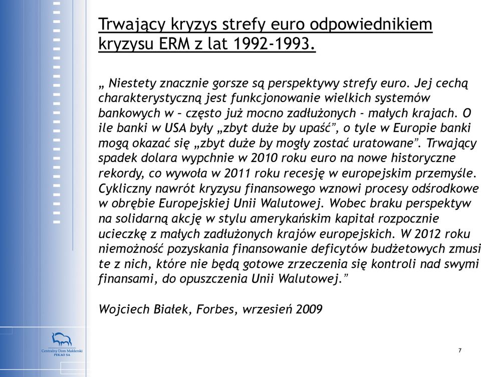 O ile banki w USA były zbyt duże by upaść, o tyle w Europie banki mogą okazać się zbyt duże by mogły zostać uratowane.