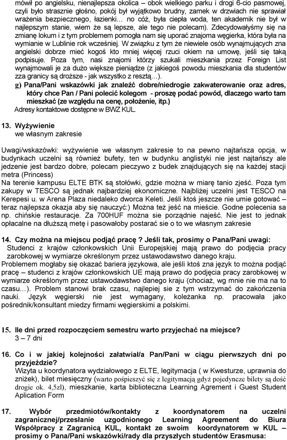 Zdecydowałyśmy się na zmianę lokum i z tym problemem pomogła nam się uporać znajoma węgierka, która była na wymianie w Lublinie rok wcześniej.