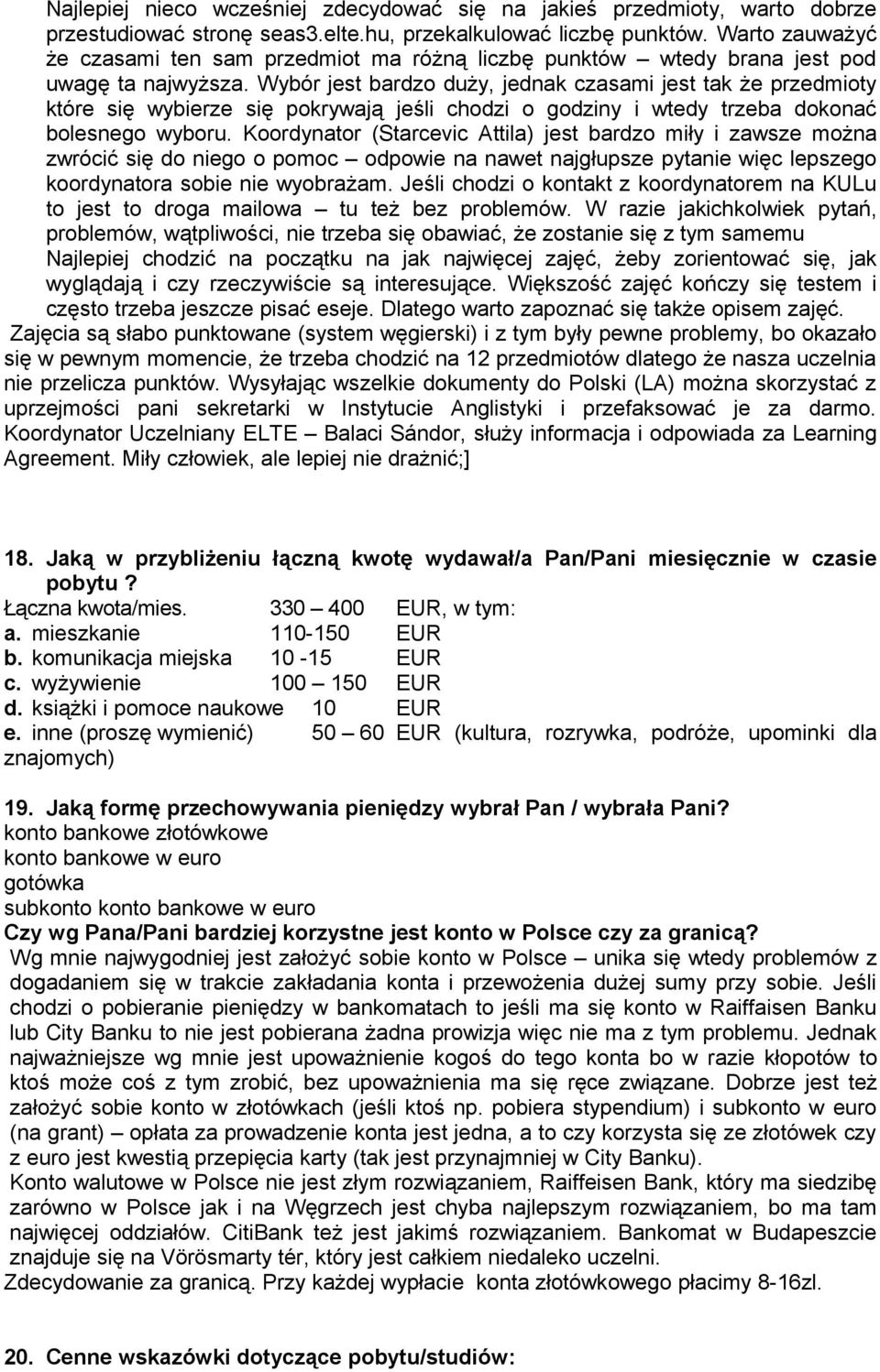 Wybór jest bardzo duży, jednak czasami jest tak że przedmioty które się wybierze się pokrywają jeśli chodzi o godziny i wtedy trzeba dokonać bolesnego wyboru.