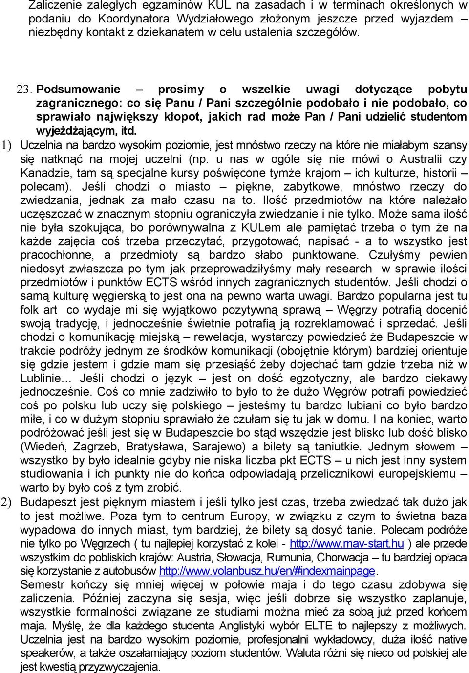 Podsumowanie prosimy o wszelkie uwagi dotyczące pobytu zagranicznego: co się Panu / Pani szczególnie podobało i nie podobało, co sprawiało największy kłopot, jakich rad może Pan / Pani udzielić