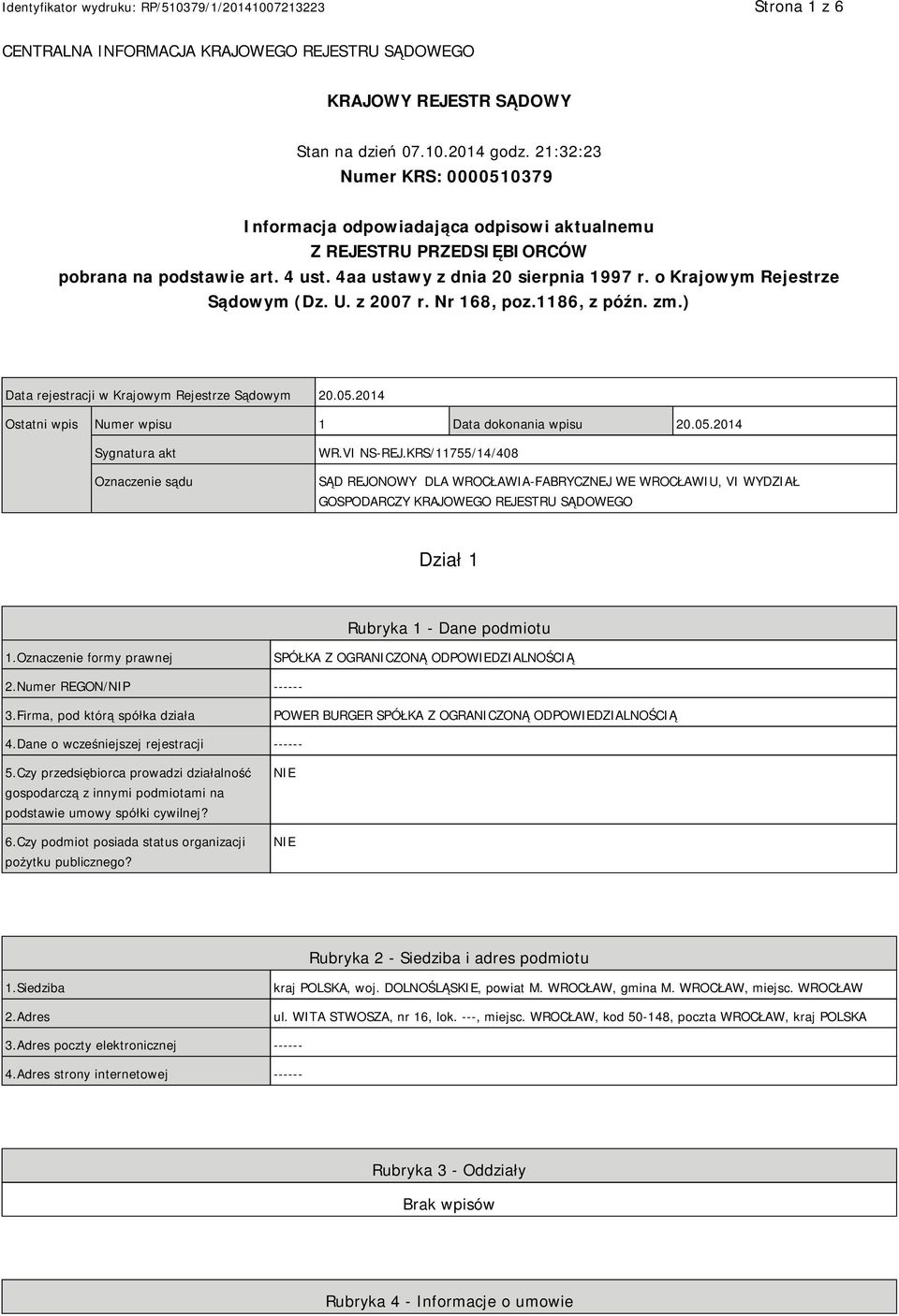 o Krajowym Rejestrze Sądowym (Dz. U. z 2007 r. Nr 168, poz.1186, z późn. zm.) Data rejestracji w Krajowym Rejestrze Sądowym 20.05.2014 Ostatni wpis Numer wpisu 1 Data dokonania wpisu 20.05.2014 Sygnatura akt Oznaczenie sądu WR.