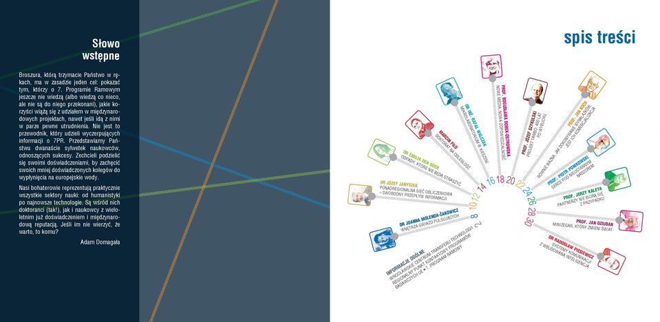 utrudnienia. Nie jest to przewodnik, który udzieli wyczerpujących informacji o 7PR. Przedstawiamy Państwu dwanaście sylwetek naukowców, odnoszących sukcesy.