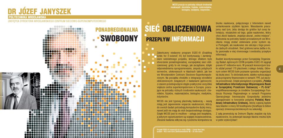 wieloletniego projektu, którego efektem było stworzenie ponadregionalnej, europejskiej sieci obliczeniowej: gridy to nic innego, jak zarządzane, dzięki odpowiedniemu oprogramowaniu, zespoły potężnych