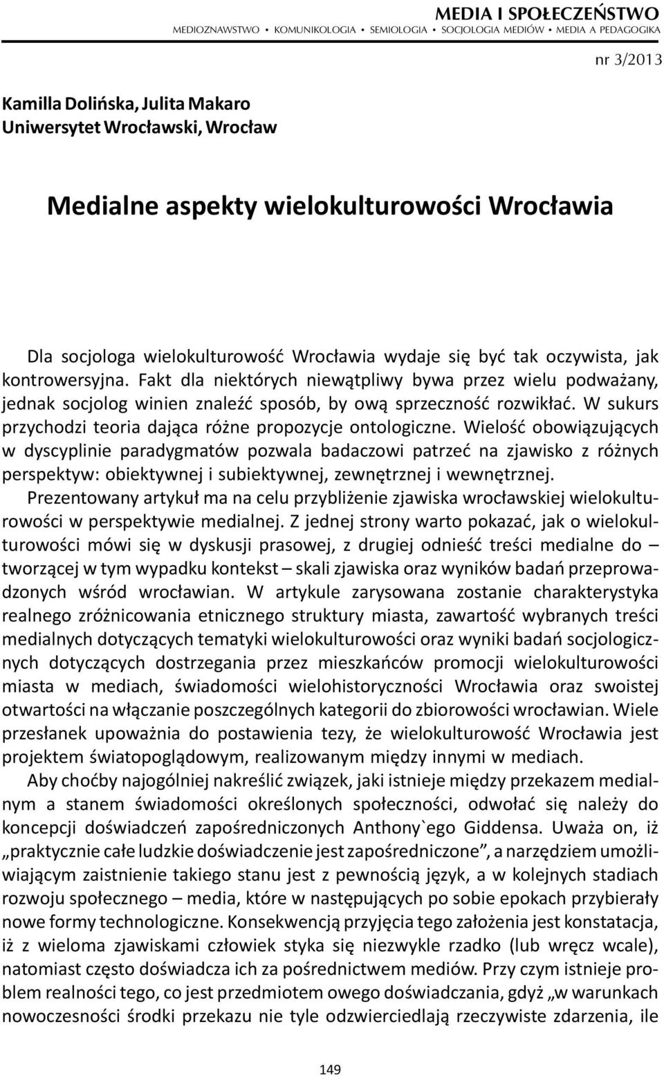 oczywista, jak kontrowersyjna. Fakt dla niektórych niewątpliwy bywa przez wielu podważany, jednak socjolog winien znaleźć sposób, by ową sprzeczność rozwikłać.