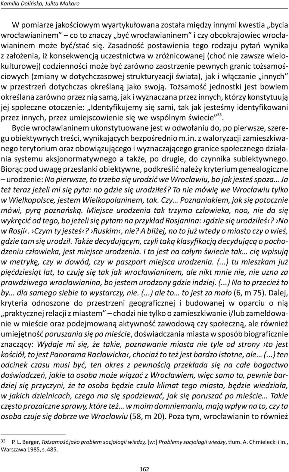 tożsamościowych (zmiany w dotychczasowej strukturyzacji świata), jak i włączanie innych w przestrzeń dotychczas określaną jako swoją.