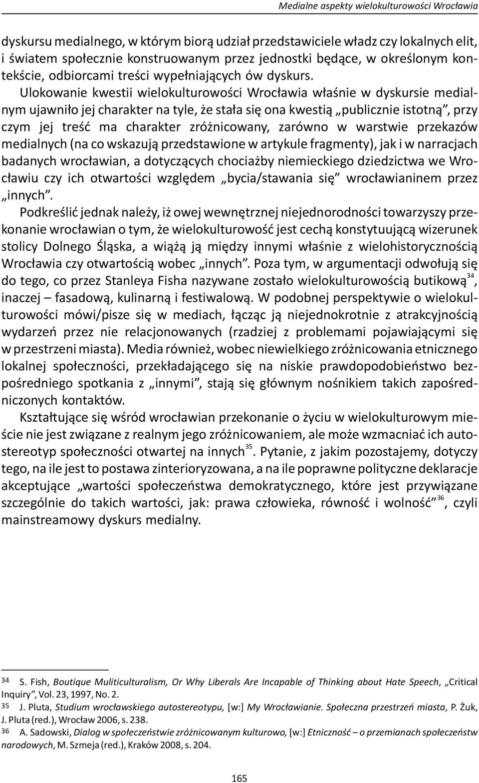 Ulokowanie kwestii wielokulturowości Wrocławia właśnie w dyskursie medialnym ujawniło jej charakter na tyle, że stała się ona kwestią publicznie istotną, przy czym jej treść ma charakter