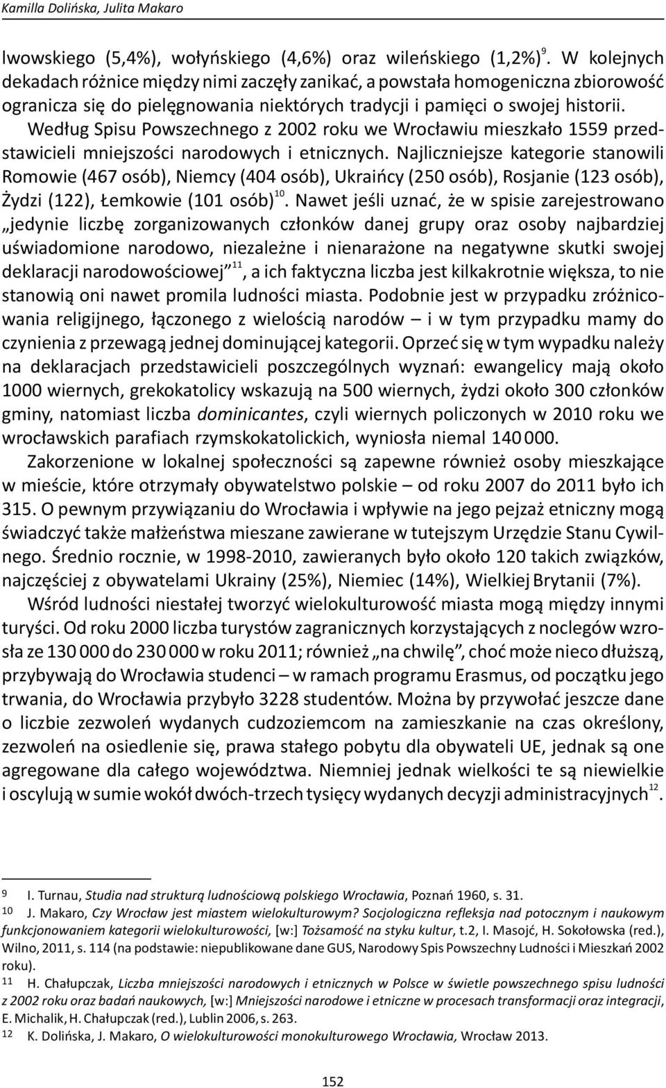 Według Spisu Powszechnego z 2002 roku we Wrocławiu mieszkało 1559 przedstawicieli mniejszości narodowych i etnicznych.