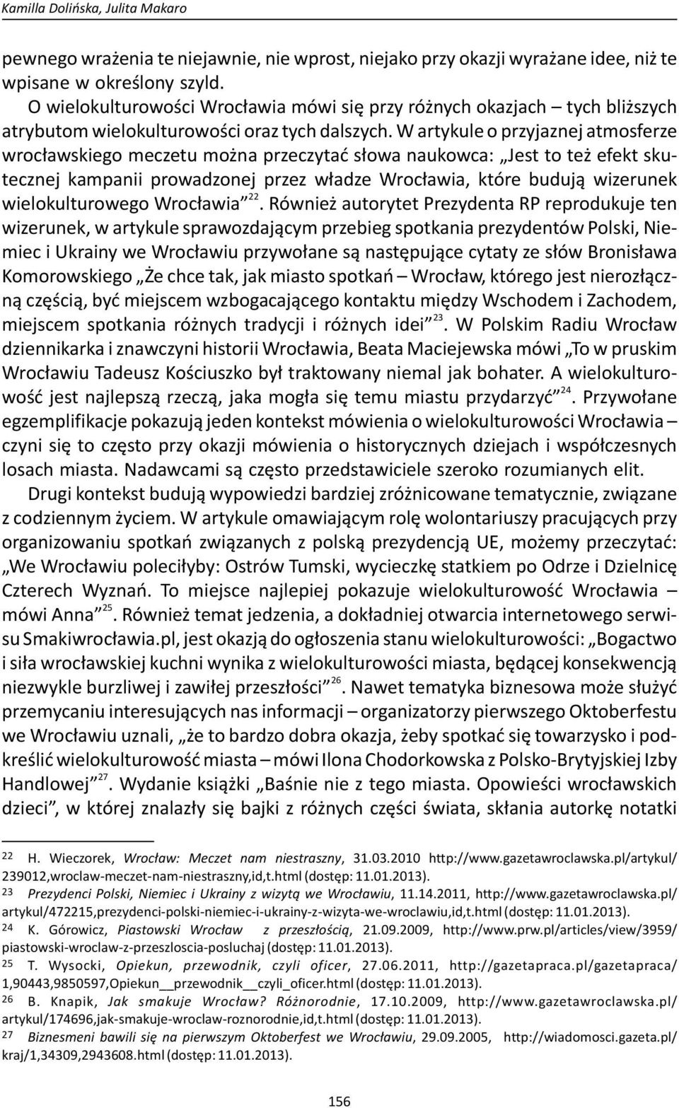 W artykule o przyjaznej atmosferze wrocławskiego meczetu można przeczytać słowa naukowca: Jest to też efekt skutecznej kampanii prowadzonej przez władze Wrocławia, które budują wizerunek 22