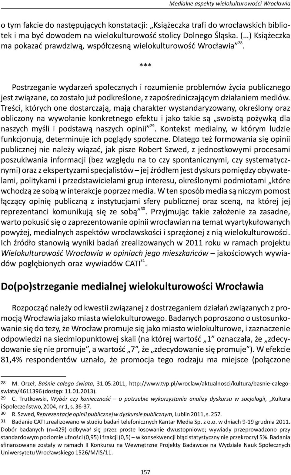 *** Postrzeganie wydarzeń społecznych i rozumienie problemów życia publicznego jest związane, co zostało już podkreślone, z zapośredniczającym działaniem mediów.