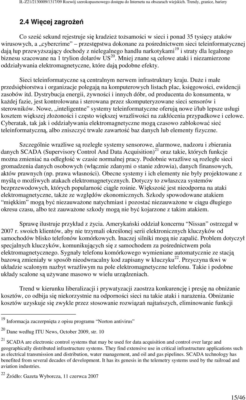 Mniej znane są celowe ataki i niezamierzone oddziaływania elektromagnetyczne, które dają podobne efekty. Sieci teleinformatyczne są centralnym nerwem infrastruktury kraju.