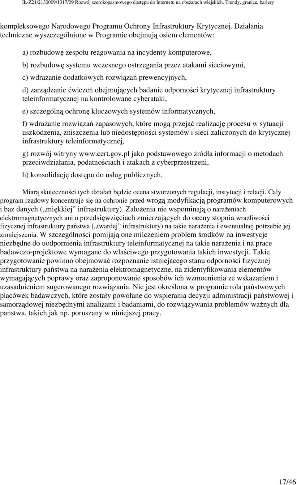 sieciowymi, c) wdraŝanie dodatkowych rozwiązań prewencyjnych, d) zarządzanie ćwiczeń obejmujących badanie odporności krytycznej infrastruktury teleinformatycznej na kontrolowane cyberataki, e)