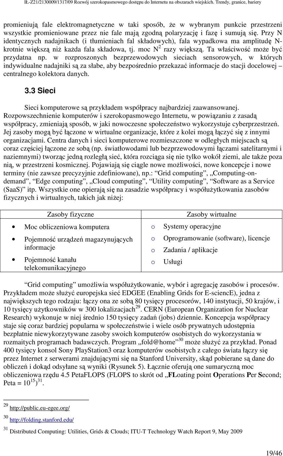 w rozproszonych bezprzewodowych sieciach sensorowych, w których indywidualne nadajniki są za słabe, aby bezpośrednio przekazać informacje do stacji docelowej centralnego kolektora danych. 3.