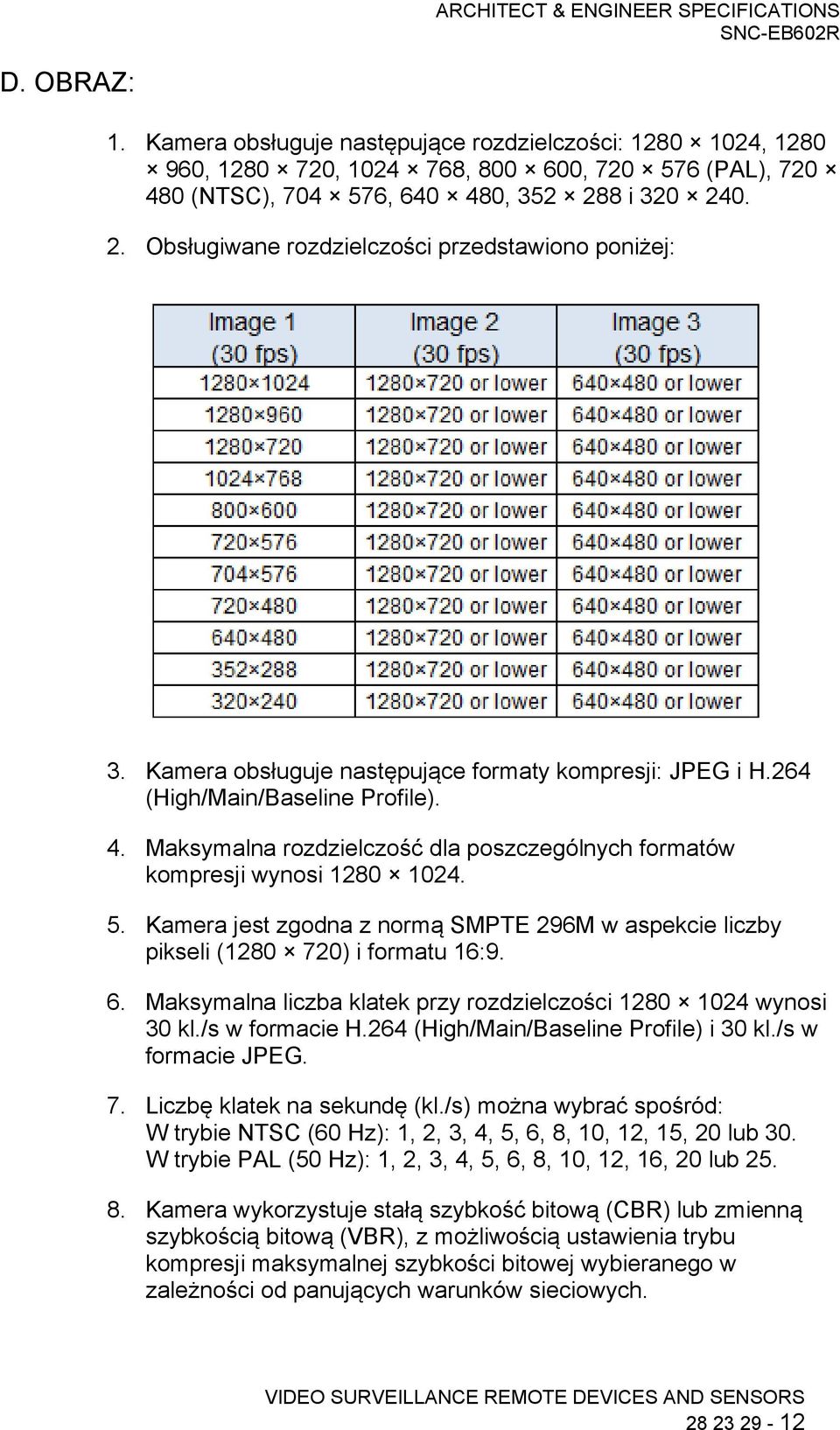 Maksymalna rozdzielczość dla poszczególnych formatów kompresji wynosi 1280 1024. 5. Kamera jest zgodna z normą SMPTE 296M w aspekcie liczby pikseli (1280 720) i formatu 16:9. 6.