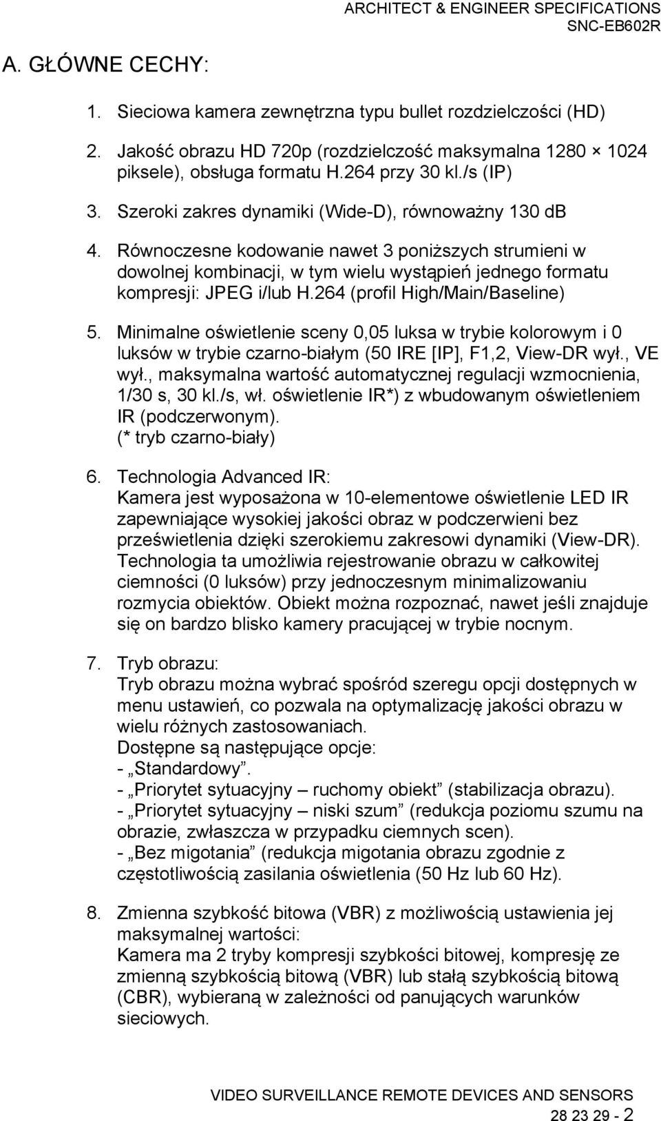 264 (profil High/Main/Baseline) 5. Minimalne oświetlenie sceny 0,05 luksa w trybie kolorowym i 0 luksów w trybie czarno-białym (50 IRE [IP], F1,2, View-DR wył., VE wył.