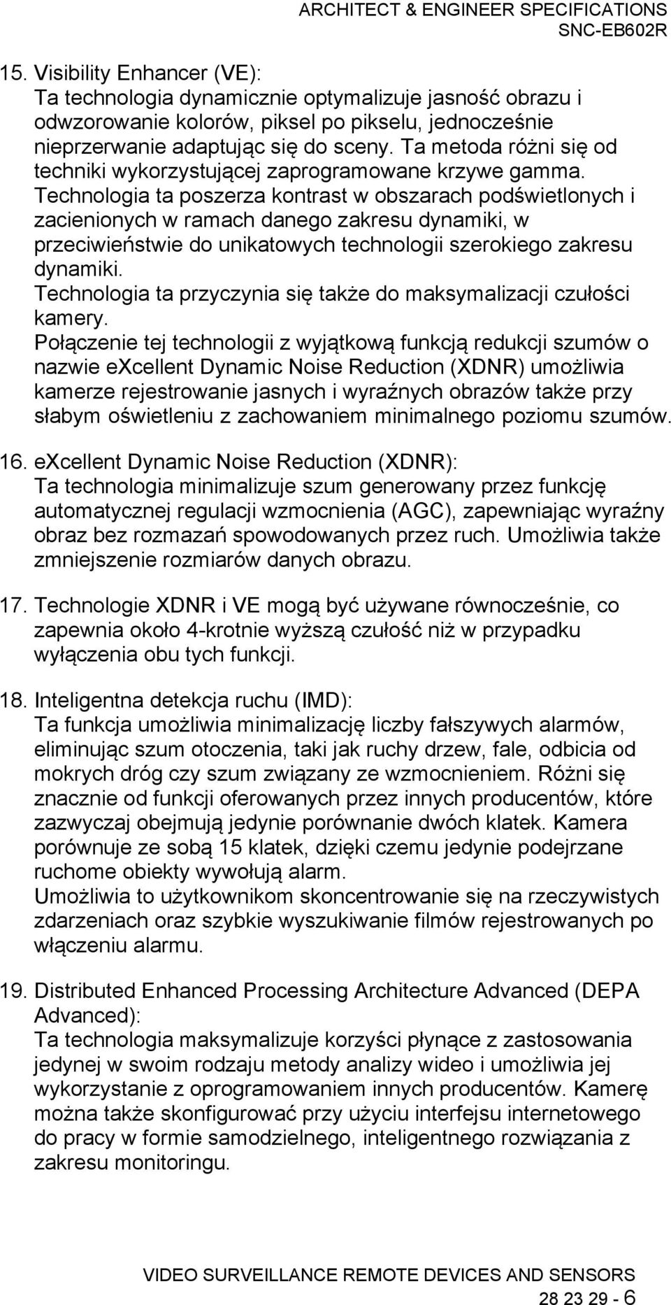 Technologia ta poszerza kontrast w obszarach podświetlonych i zacienionych w ramach danego zakresu dynamiki, w przeciwieństwie do unikatowych technologii szerokiego zakresu dynamiki.