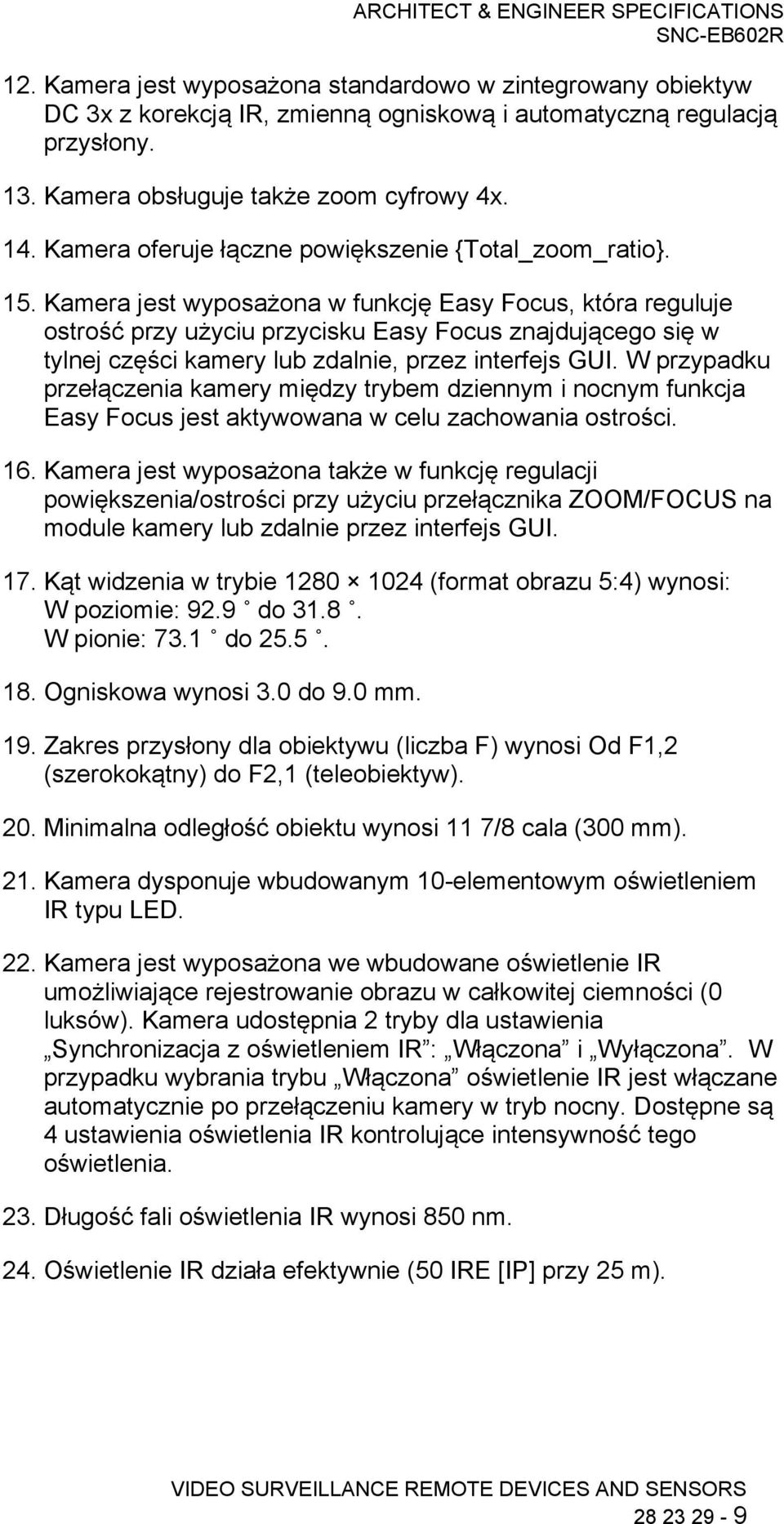 Kamera jest wyposażona w funkcję Easy Focus, która reguluje ostrość przy użyciu przycisku Easy Focus znajdującego się w tylnej części kamery lub zdalnie, przez interfejs GUI.