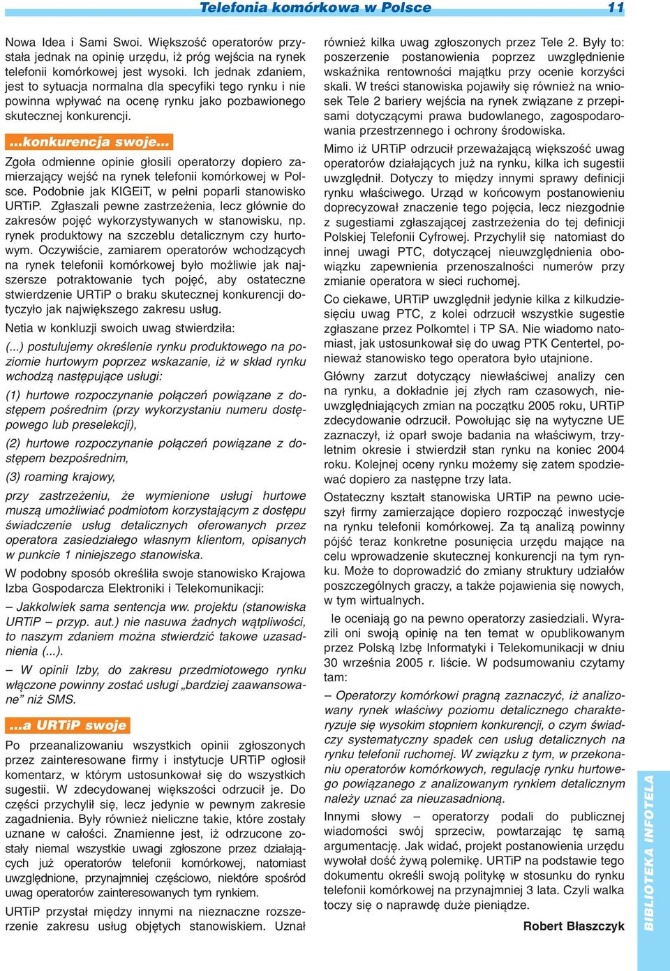 .. Zgo³a odmienne opinie g³osili operatorzy dopiero zamierzaj¹cy wejœæ na rynek telefonii komórkowej w Polsce. Podobnie jak KIGEiT, w pe³ni poparli stanowisko URTiP.