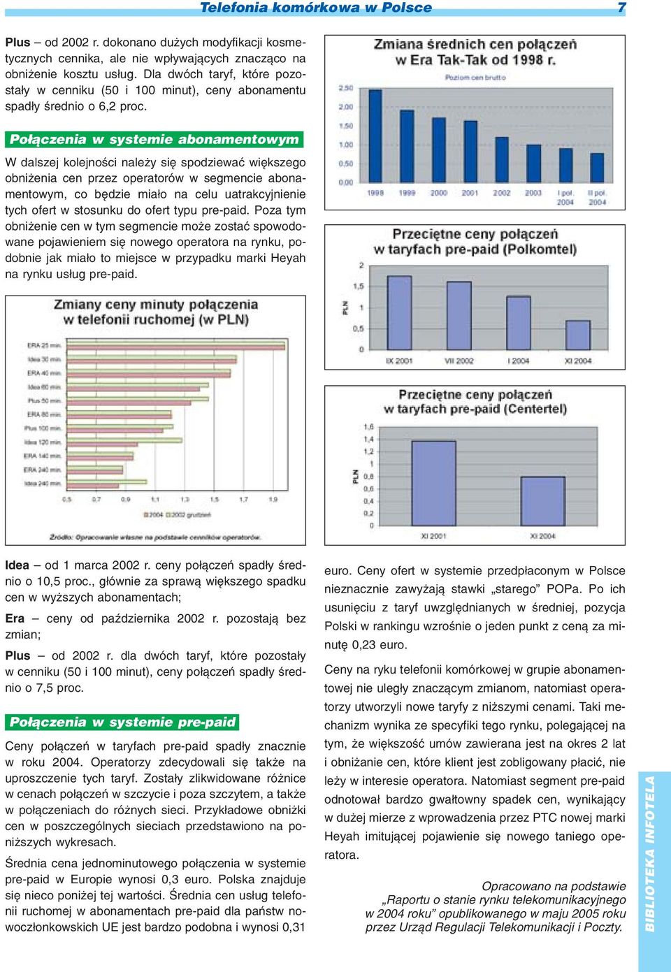 Po³¹czenia w systemie abonamentowym W dalszej kolejnoœci nale y siê spodziewaæ wiêkszego obni enia cen przez operatorów w segmencie abonamentowym, co bêdzie mia³o na celu uatrakcyjnienie tych ofert w