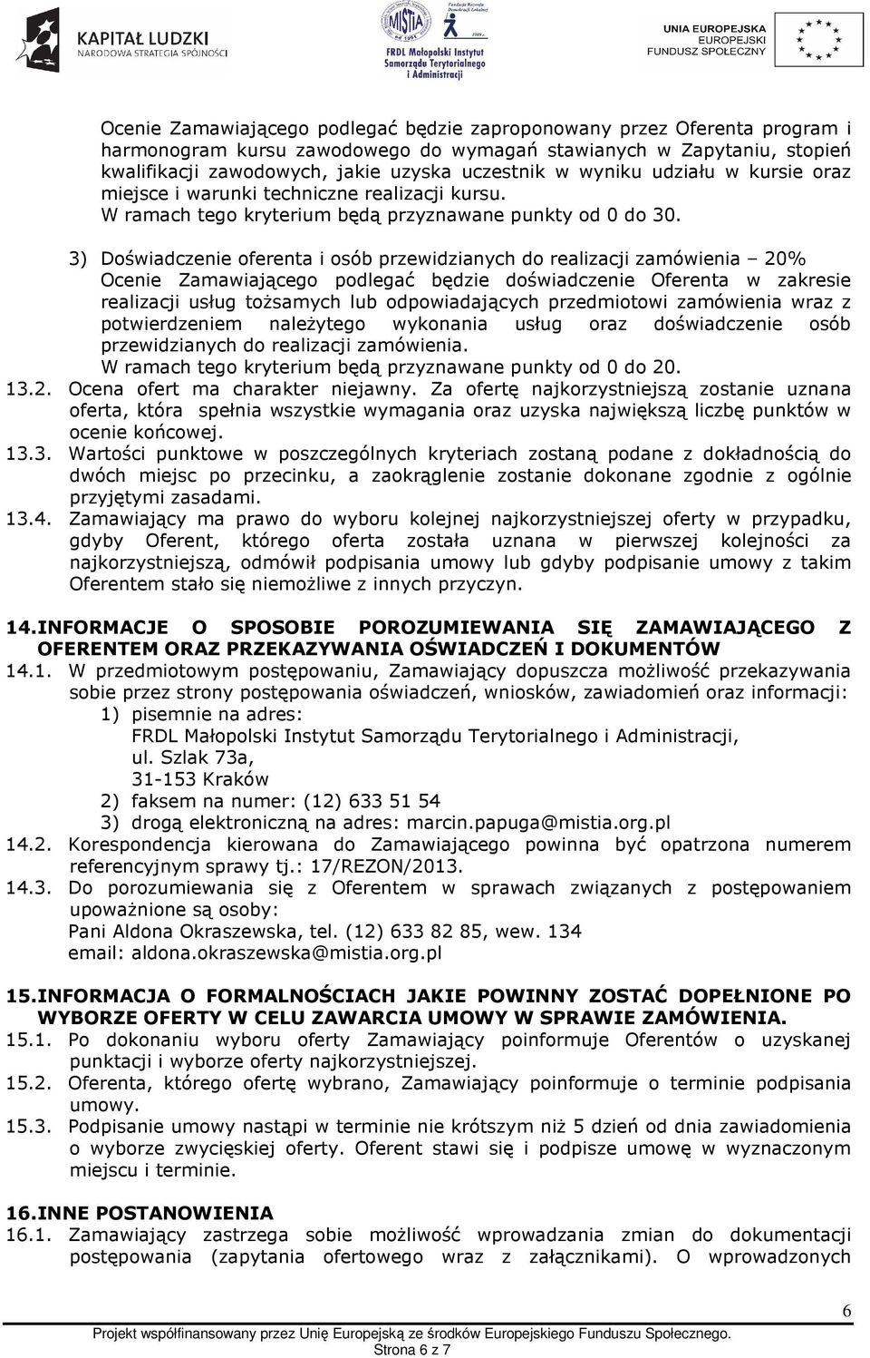 3) Doświadczenie oferenta i osób przewidzianych do realizacji zamówienia 20% Ocenie Zamawiającego podlegać będzie doświadczenie Oferenta w zakresie realizacji usług tożsamych lub odpowiadających