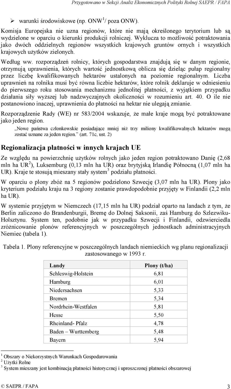 rozporządzeń rolnicy, których gospodarstwa znajdują się w danym regionie, otrzymują uprawnienia, których wartość jednostkową oblicza się dzieląc pułap regionalny przez liczbę kwalifikowanych hektarów