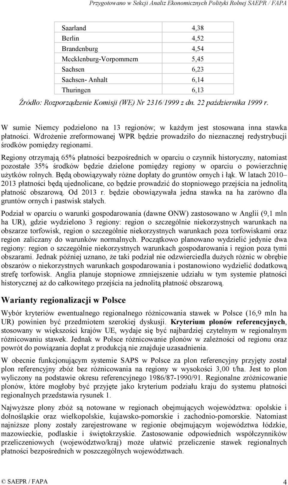 Regiony otrzymają 65% płatności bezpośrednich w oparciu o czynnik historyczny, natomiast pozostałe 35% środków będzie dzielone pomiędzy regiony w oparciu o powierzchnię użytków rolnych.