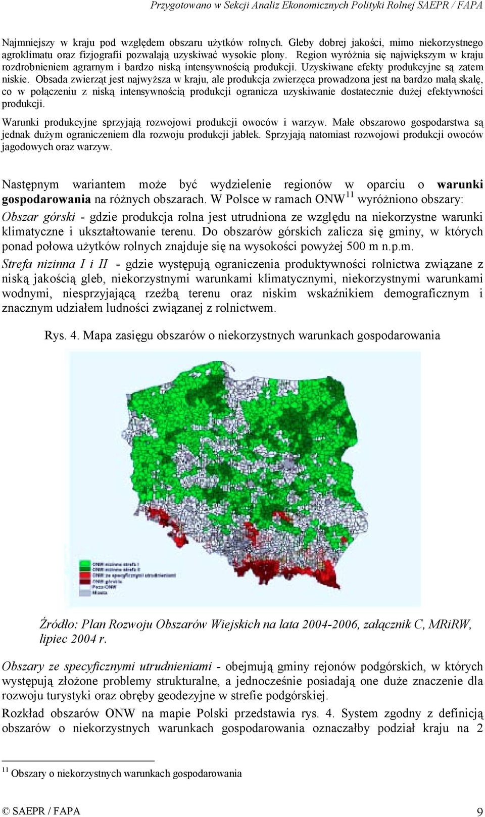 Obsada zwierząt jest najwyższa w kraju, ale produkcja zwierzęca prowadzona jest na bardzo małą skalę, co w połączeniu z niską intensywnością produkcji ogranicza uzyskiwanie dostatecznie dużej