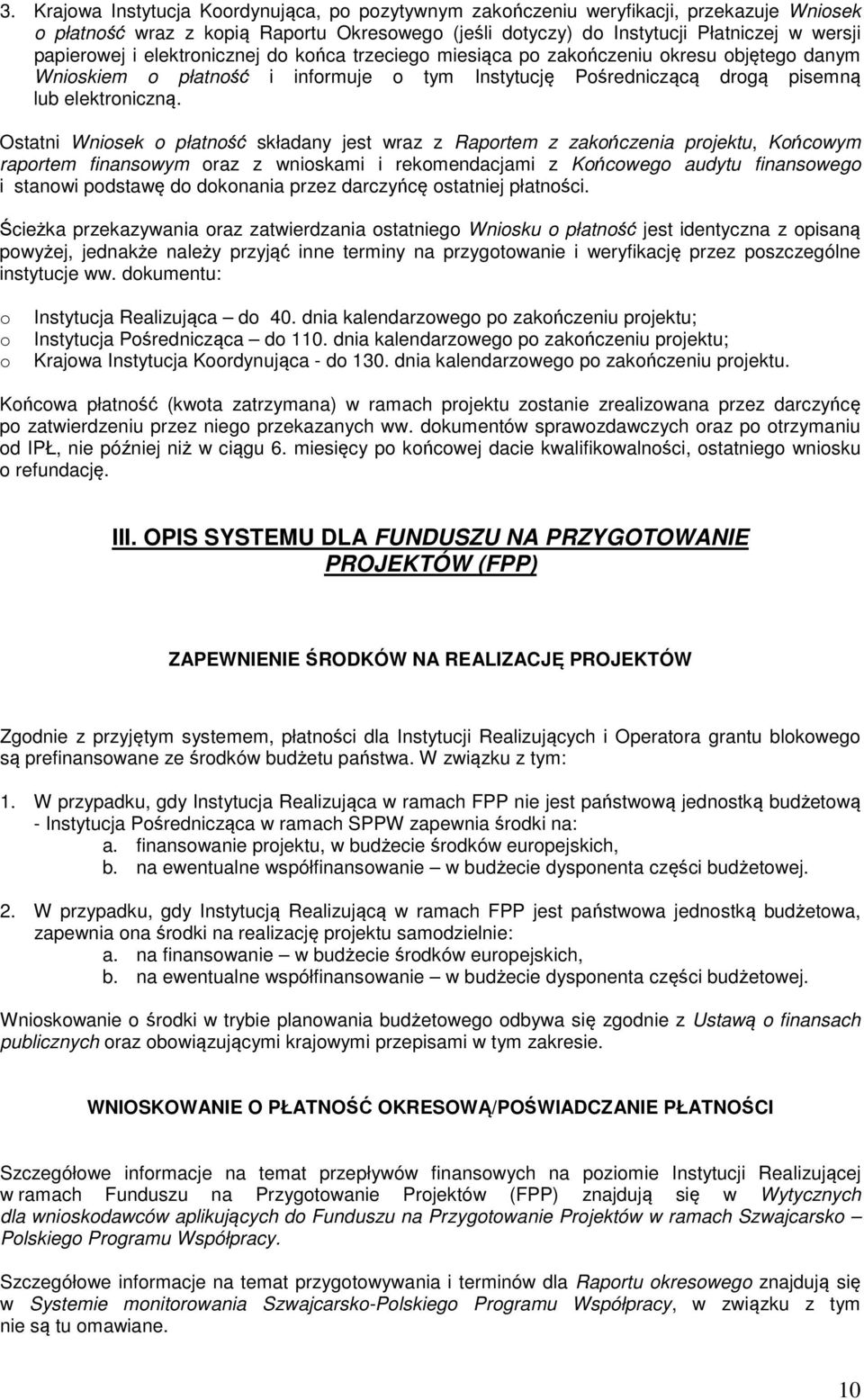 Ostatni Wniosek o płatność składany jest wraz z Raportem z zakończenia projektu, Końcowym raportem finansowym oraz z wnioskami i rekomendacjami z Końcowego audytu finansowego i stanowi podstawę do