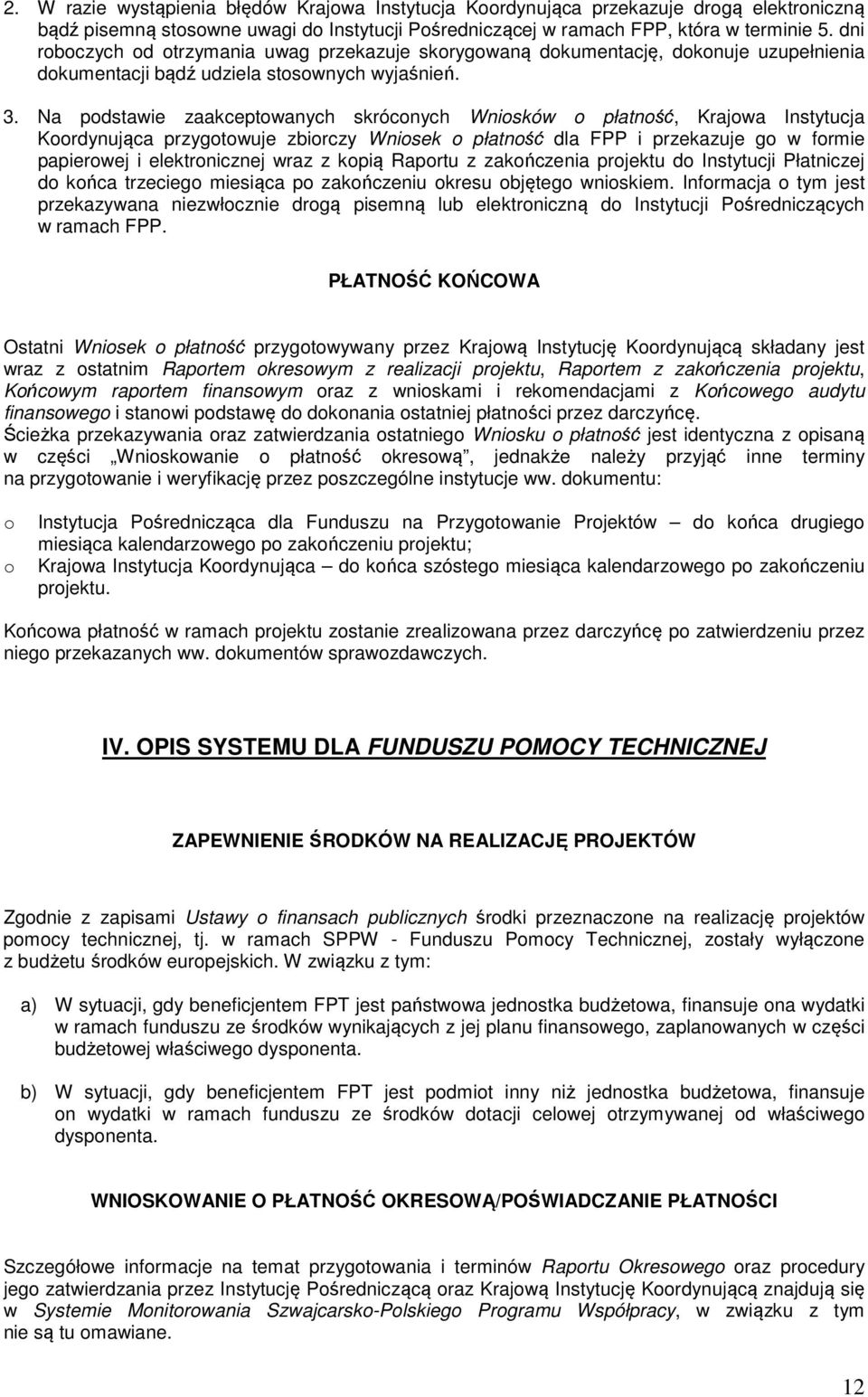 Na podstawie zaakceptowanych skróconych Wniosków o płatność, Krajowa Instytucja Koordynująca przygotowuje zbiorczy Wniosek o płatność dla FPP i przekazuje go w formie papierowej i elektronicznej wraz