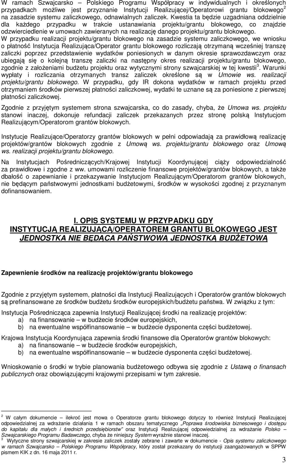 Kwestia ta będzie uzgadniana oddzielnie dla każdego przypadku w trakcie ustanawiania projektu/grantu blokowego, co znajdzie odzwierciedlenie w umowach zawieranych na realizację danego projektu/grantu