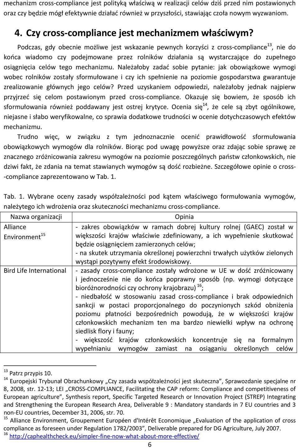 Podczas, gdy obecnie możliwe jest wskazanie pewnych korzyści z cross compliance 13, nie do końca wiadomo czy podejmowane przez rolników działania są wystarczające do zupełnego osiągnięcia celów tego