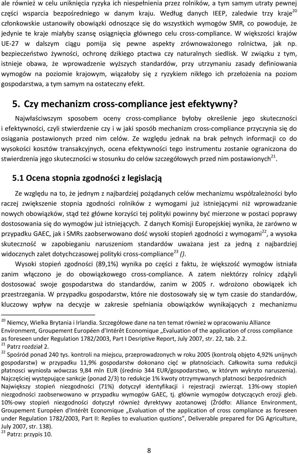 compliance. W większości krajów UE 27 w dalszym ciągu pomija się pewne aspekty zrównoważonego rolnictwa, jak np. bezpieczeństwo żywności, ochronę dzikiego ptactwa czy naturalnych siedlisk.