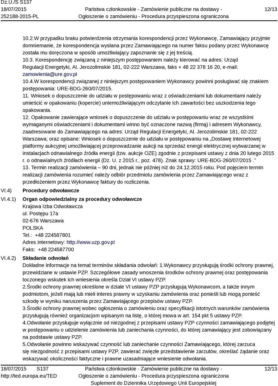 Korespondencję związaną z niniejszym postępowaniem należy kierować na adres: Urząd Regulacji Energetyki, Al. Jerozolimskie 181, 02-222 Warszawa, faks + 48 22 378 16 20, e-mail: zamowienia@ure.gov.