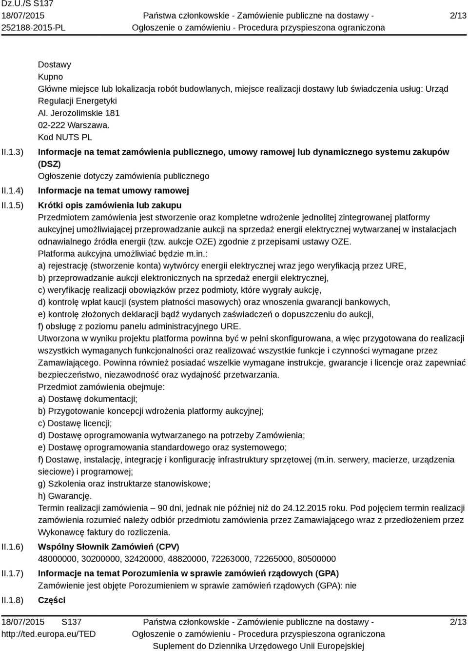 Kod NUTS PL Informacje na temat zamówienia publicznego, umowy ramowej lub dynamicznego systemu zakupów (DSZ) Ogłoszenie dotyczy zamówienia publicznego Informacje na temat umowy ramowej Krótki opis