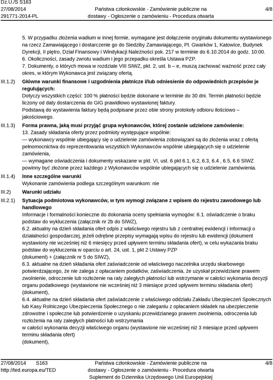 Gwarków 1, Katowice, Budynek Dyrekcji, II piętro, Dział Finansowy i Windykacji Należności pok. 217 w terminie do 6.10.2014 do godz. 10:00. 6. Okoliczności, zasady zwrotu wadium i jego przepadku określa Ustawa PZP.