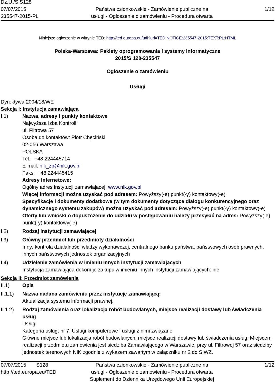 zamawiająca I.1) Nazwa, adresy i punkty kontaktowe Najwyższa Izba Kontroli ul. Filtrowa 57 Osoba do kontaktów: Piotr Chęciński 02-056 Warszawa POLSKA Tel.: +48 224445714 E-mail: nik_zp@nik.gov.