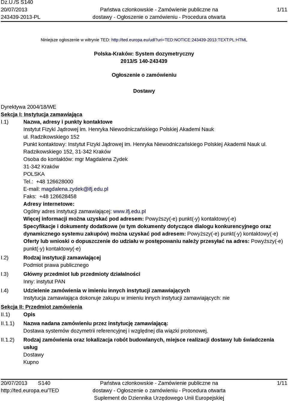 1) Nazwa, adresy i punkty kontaktowe Instytut Fizyki Jądrowej im. Henryka Niewodniczańskiego Polskiej Akademi Nauk ul. Radzikowskiego 152 Punkt kontaktowy: Instytut Fizyki Jądrowej im.