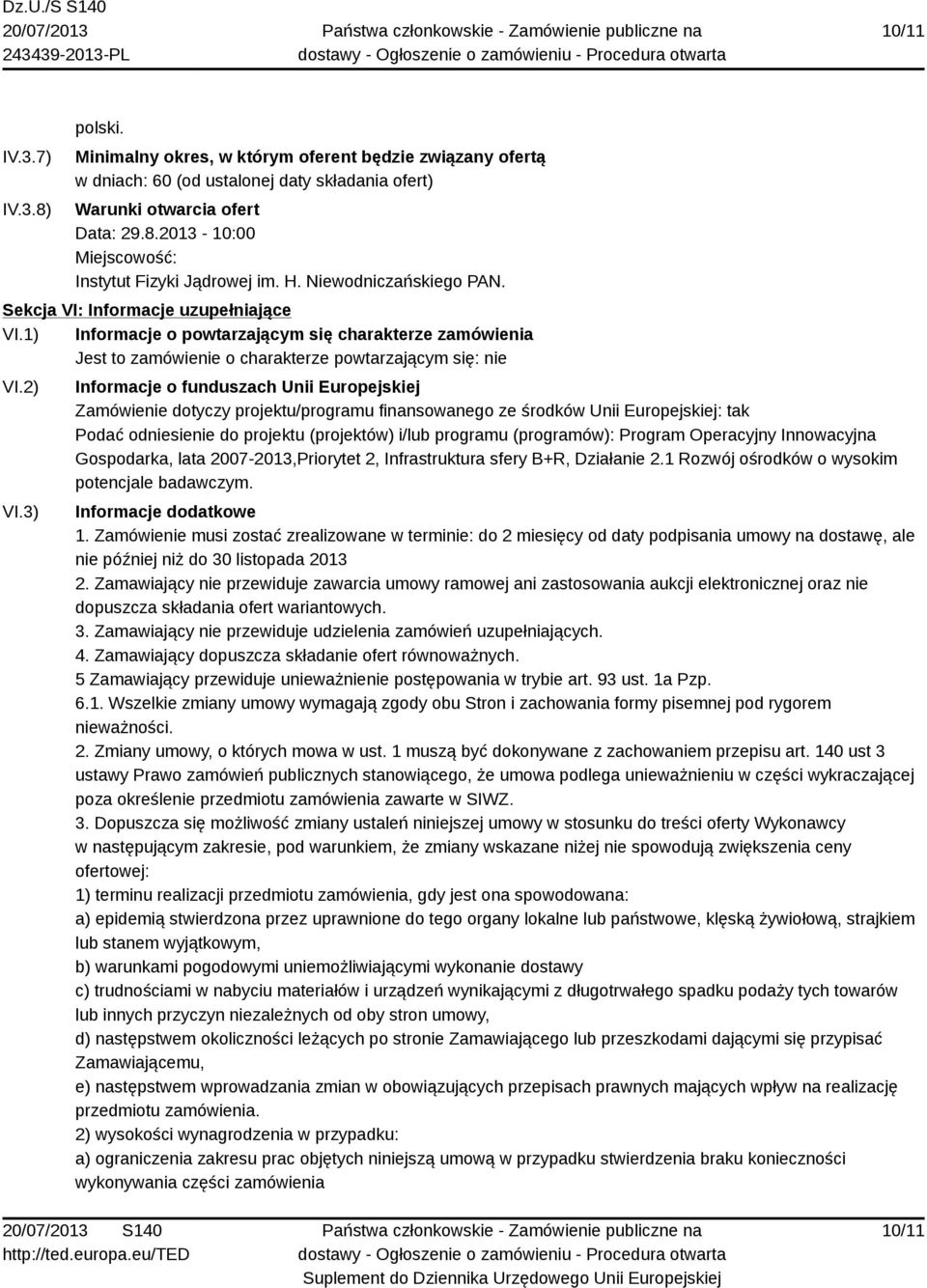 3) Informacje o funduszach Unii Europejskiej Zamówienie dotyczy projektu/programu finansowanego ze środków Unii Europejskiej: tak Podać odniesienie do projektu (projektów) i/lub programu (programów):