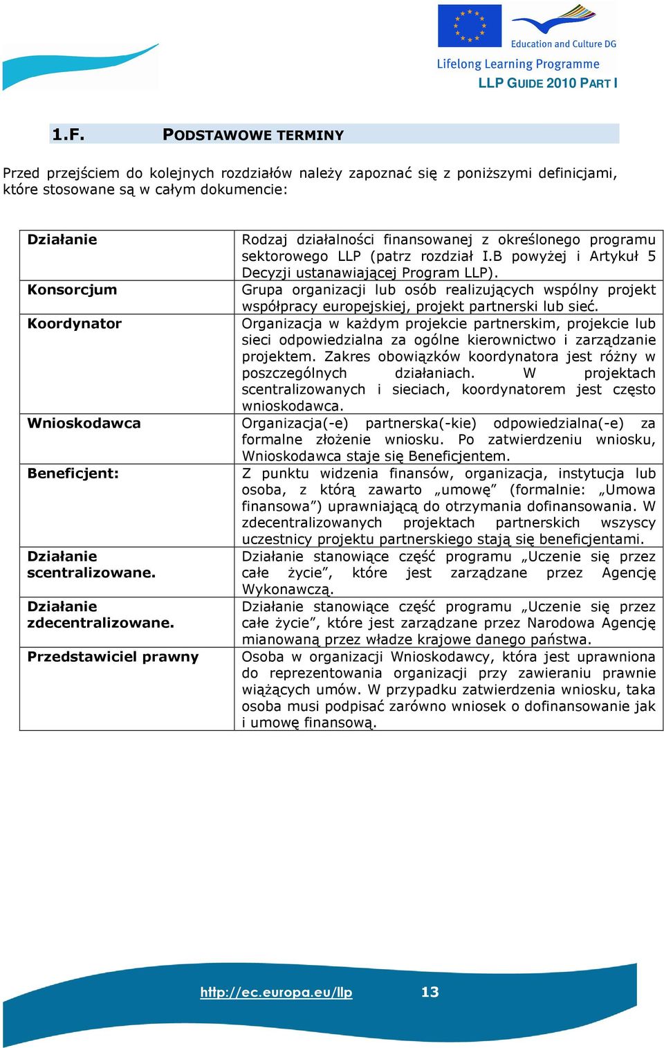 B powyŝej i Artykuł 5 Decyzji ustanawiającej Program LLP). Grupa organizacji lub osób realizujących wspólny projekt współpracy europejskiej, projekt partnerski lub sieć.