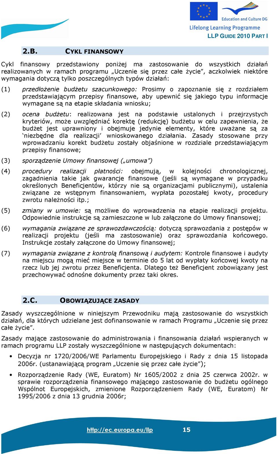 są na etapie składania wniosku; (2) ocena budŝetu: realizowana jest na podstawie ustalonych i przejrzystych kryteriów, moŝe uwzględniać korektę (redukcję) budŝetu w celu zapewnienia, Ŝe budŝet jest