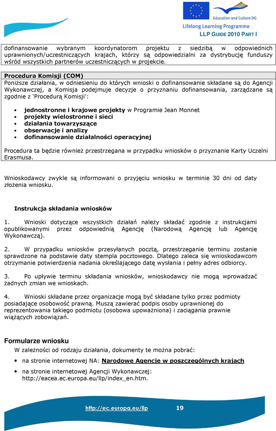 Procedura Komisji (COM) PoniŜsze działania, w odniesieniu do których wnioski o dofinansowanie składane są do Agencji Wykonawczej, a Komisja podejmuje decyzje o przyznaniu dofinansowania, zarządzane