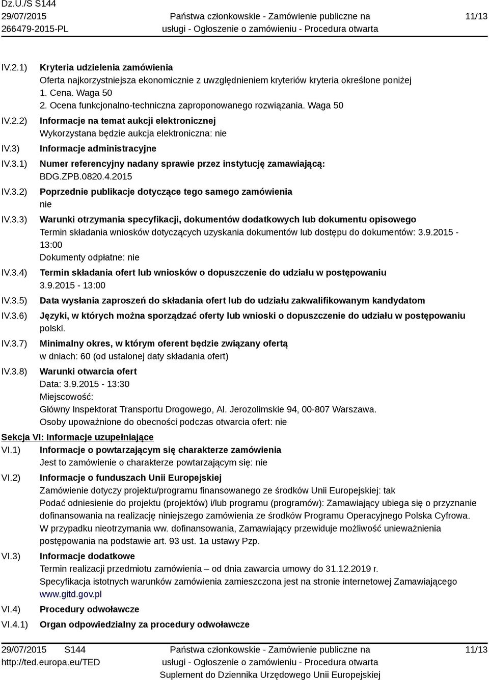 Waga 50 Informacje na temat aukcji elektronicznej Wykorzystana będzie aukcja elektroniczna: nie Informacje administracyjne Numer referencyjny nadany sprawie przez instytucję zamawiającą: BDG.ZPB.0820.