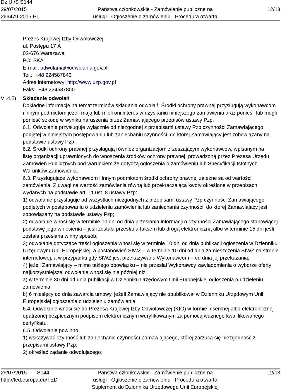 pl Faks: +48 224587800 Składanie odwołań Dokładne informacje na temat terminów składania odwołań: Środki ochrony prawnej przysługują wykonawcom i innym podmiotom jeżeli mają lub mieli oni interes w