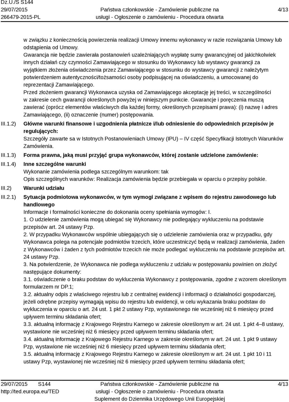 wyjątkiem złożenia oświadczenia przez Zamawiającego w stosunku do wystawcy gwarancji z należytym potwierdzeniem autentyczności/tożsamości osoby podpisującej na oświadczeniu, a umocowanej do